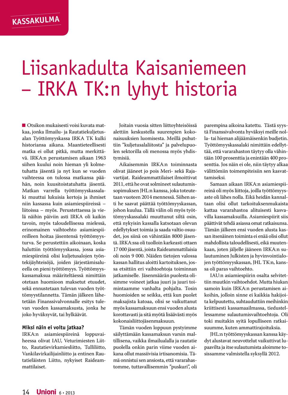 IRKA:n perustamisen aikaan 1963 siihen kuului noin hieman yli kolmetuhatta jäsentä ja nyt kun se vuoden vaihteessa on tulossa matkansa päähän, noin kuusitoistatuhatta jäsentä.