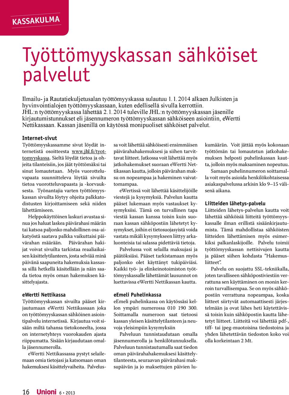 Kassan jäsenillä on käytössä monipuoliset sähköiset palvelut. Internet-sivut Työttömyyskassamme sivut löydät internetistä osoitteesta www.jhl.fi/tyottomyyskassa.