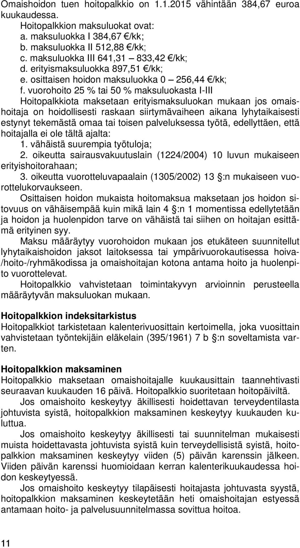 vuorohoito 25 % tai 50 % maksuluokasta I-III Hoitopalkkiota maksetaan erityismaksuluokan mukaan jos omaishoitaja on hoidollisesti raskaan siirtymävaiheen aikana lyhytaikaisesti estynyt tekemästä omaa