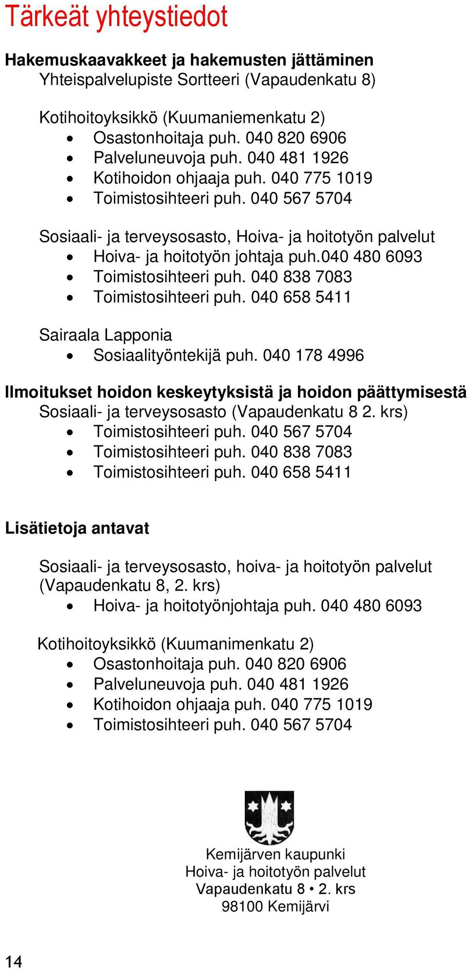 040 480 6093 Toimistosihteeri puh. 040 838 7083 Toimistosihteeri puh. 040 658 5411 Sairaala Lapponia Sosiaalityöntekijä puh.