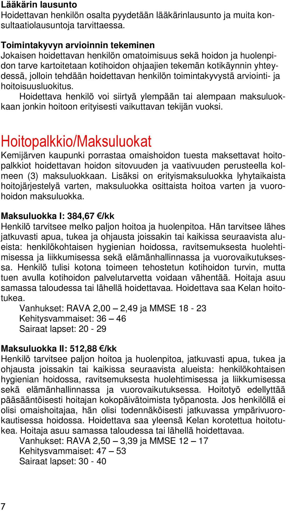 hoidettavan henkilön toimintakyvystä arviointi- ja hoitoisuusluokitus. Hoidettava henkilö voi siirtyä ylempään tai alempaan maksuluokkaan jonkin hoitoon erityisesti vaikuttavan tekijän vuoksi.