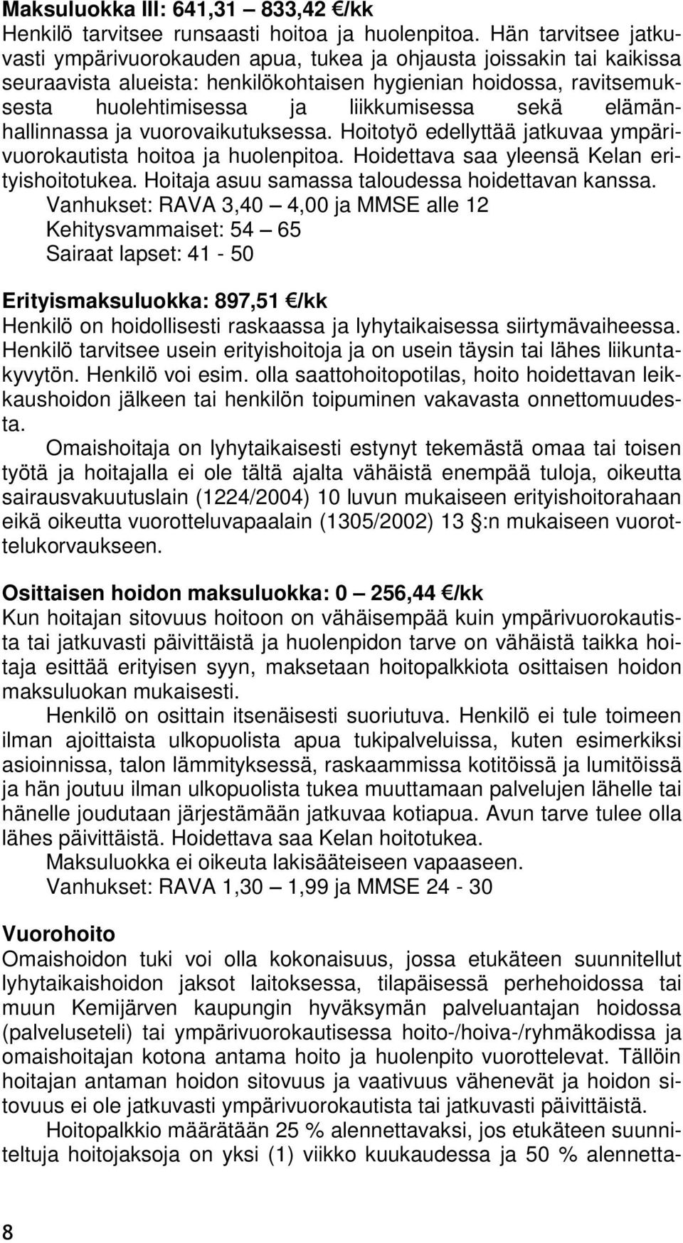 sekä elämänhallinnassa ja vuorovaikutuksessa. Hoitotyö edellyttää jatkuvaa ympärivuorokautista hoitoa ja huolenpitoa. Hoidettava saa yleensä Kelan erityishoitotukea.