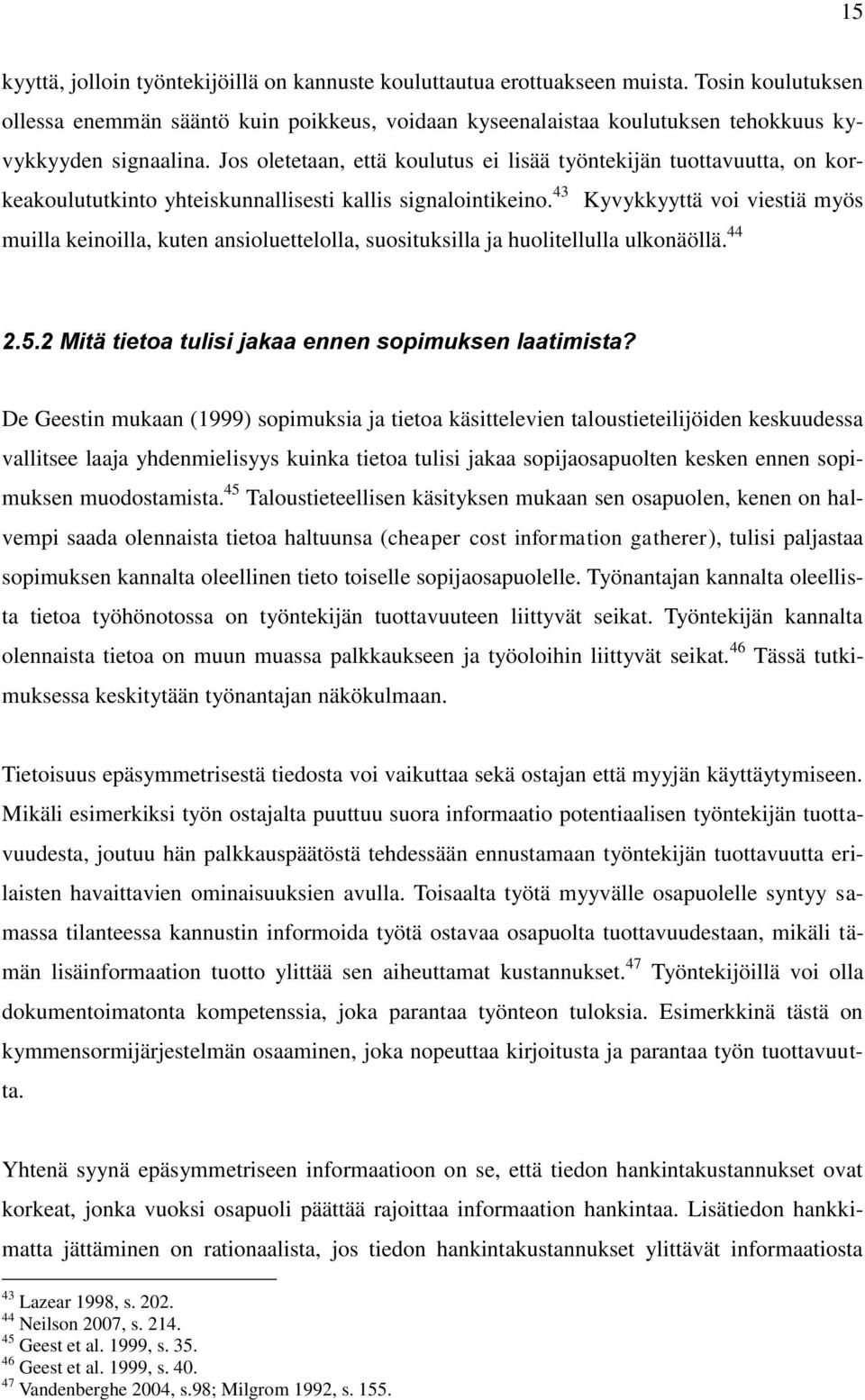 Jos oletetaan, että koulutus ei lisää työntekijän tuottavuutta, on korkeakoulututkinto yhteiskunnallisesti kallis signalointikeino.