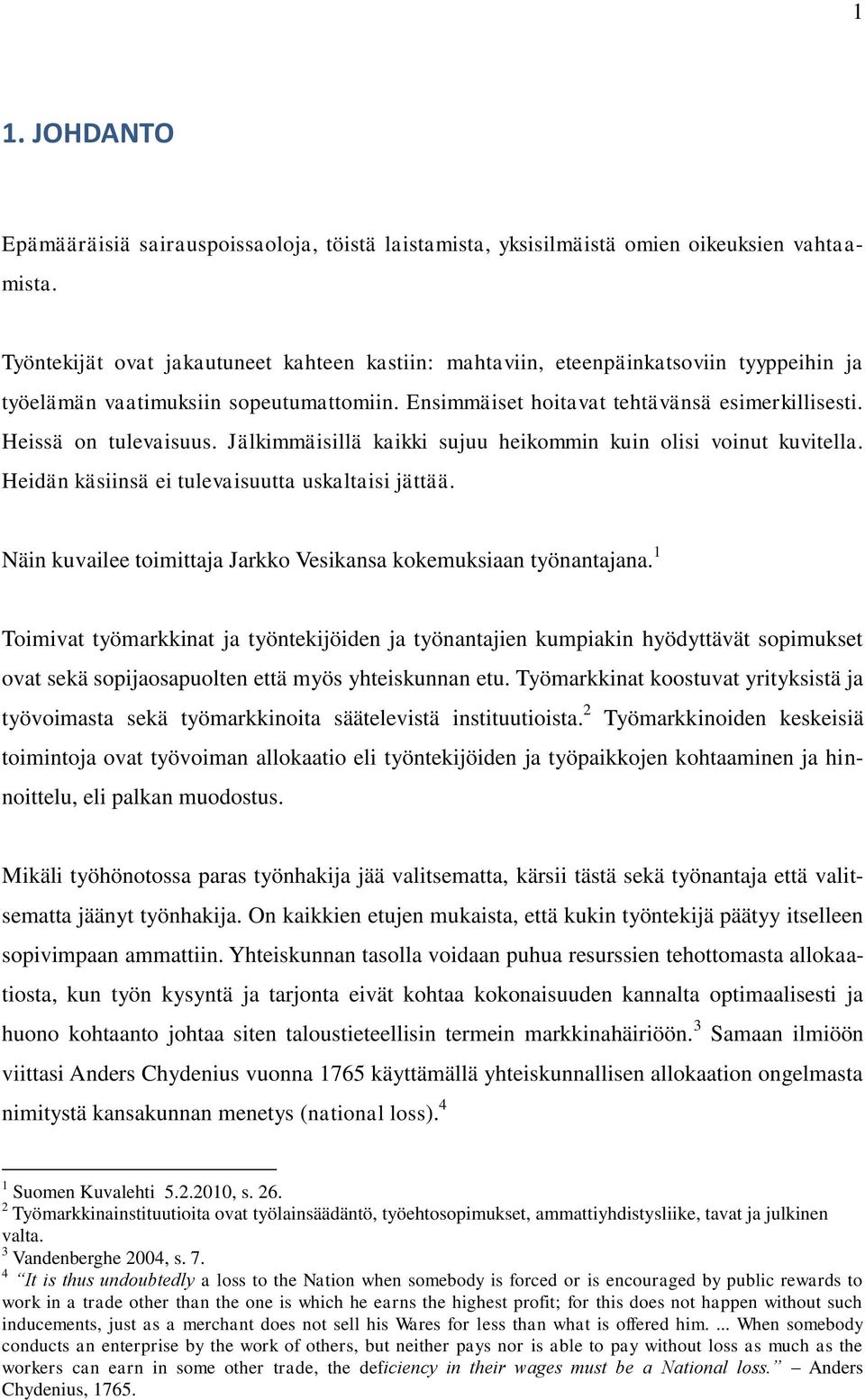 Heissä on tulevaisuus. Jälkimmäisillä kaikki sujuu heikommin kuin olisi voinut kuvitella. Heidän käsiinsä ei tulevaisuutta uskaltaisi jättää.