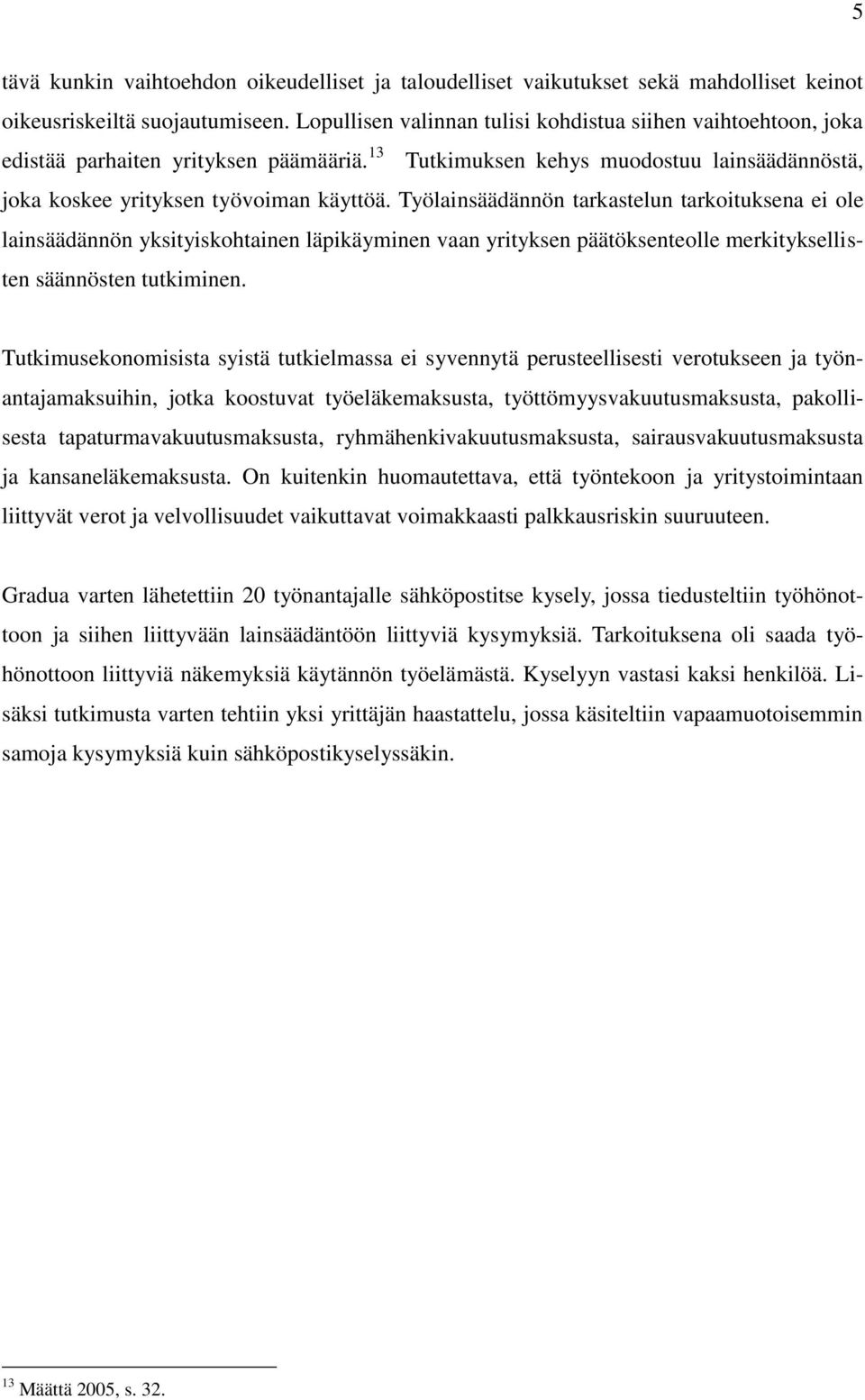 Työlainsäädännön tarkastelun tarkoituksena ei ole lainsäädännön yksityiskohtainen läpikäyminen vaan yrityksen päätöksenteolle merkityksellisten säännösten tutkiminen.