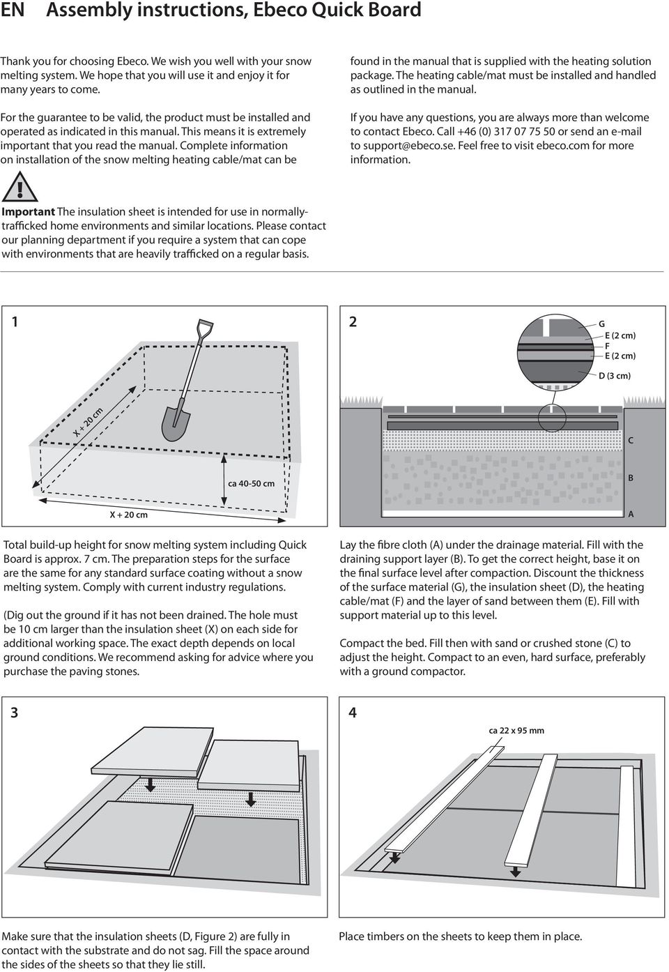 Complete information on installation of the snow melting heating cable/mat can be found in the manual that is supplied with the heating solution package.