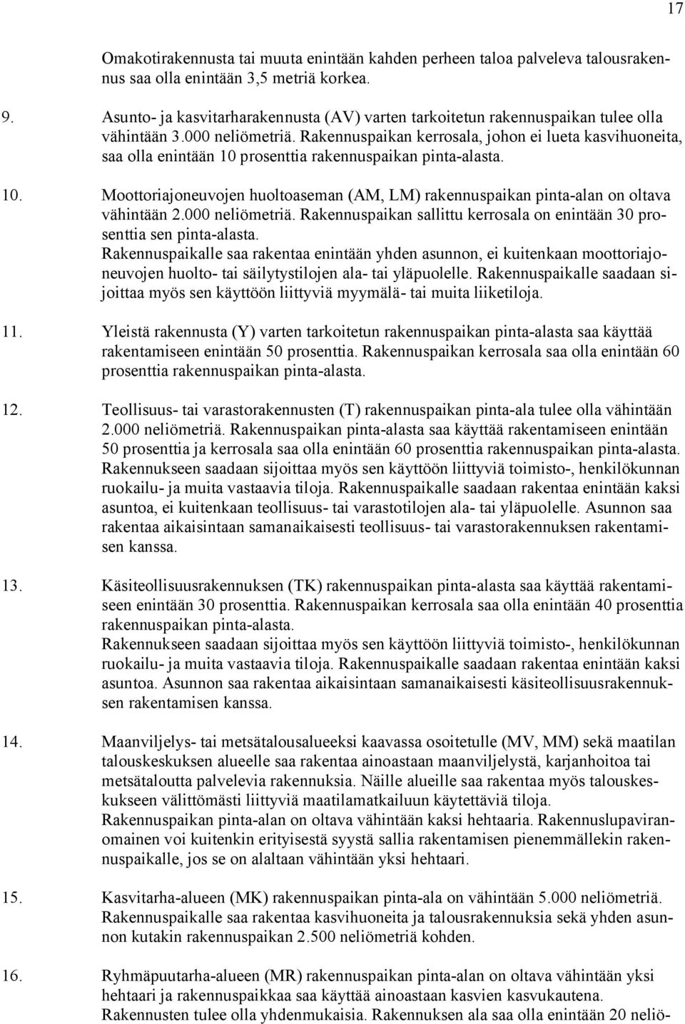 Rakennuspaikan kerrosala, johon ei lueta kasvihuoneita, saa olla enintään 10 prosenttia rakennuspaikan pintaalasta. 10. Moottoriajoneuvojen huoltoaseman (AM, LM) rakennuspaikan pintaalan on oltava vähintään 2.