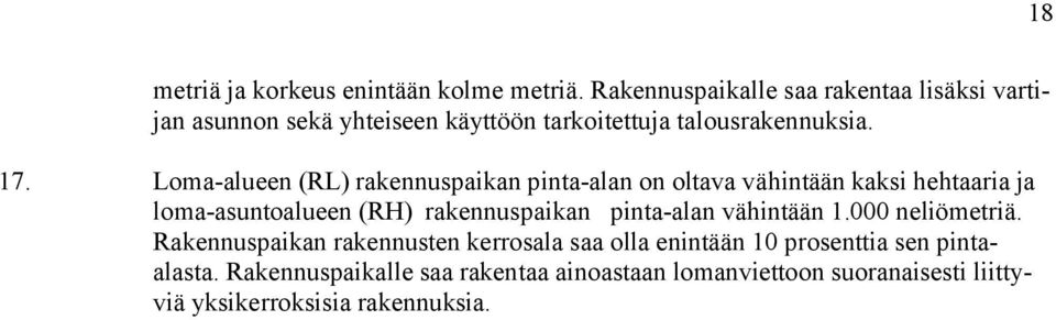 Lomaalueen (RL) rakennuspaikan pintaalan on oltava vähintään kaksi hehtaaria ja lomaasuntoalueen (RH) rakennuspaikan pintaalan