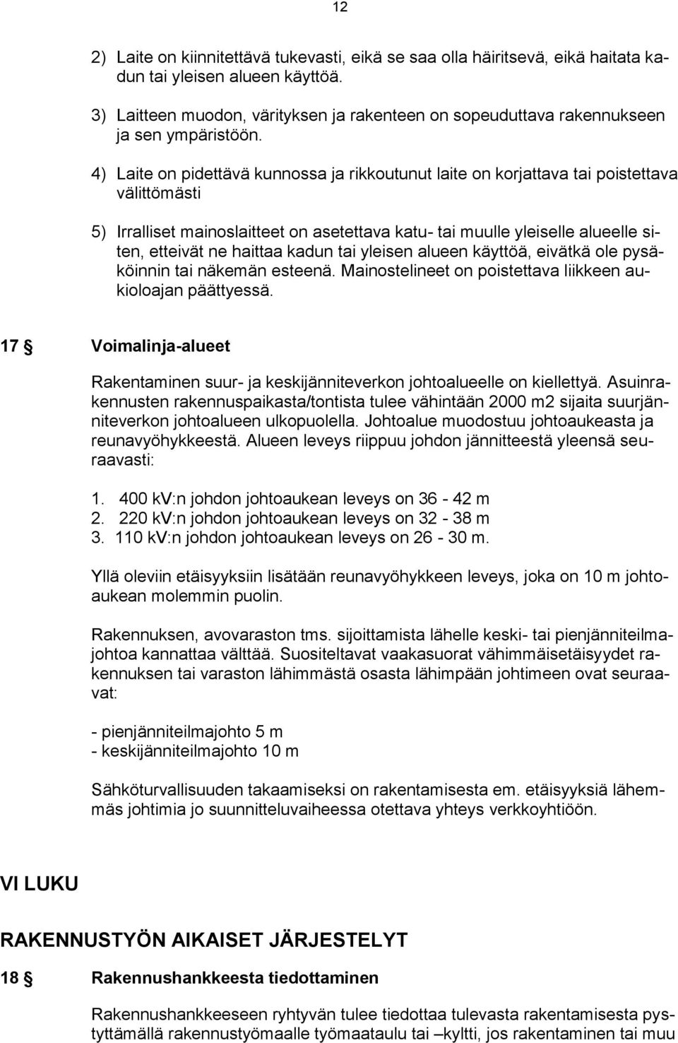 4) Laite on pidettävä kunnossa ja rikkoutunut laite on korjattava tai poistettava välittömästi 5) Irralliset mainoslaitteet on asetettava katu- tai muulle yleiselle alueelle siten, etteivät ne