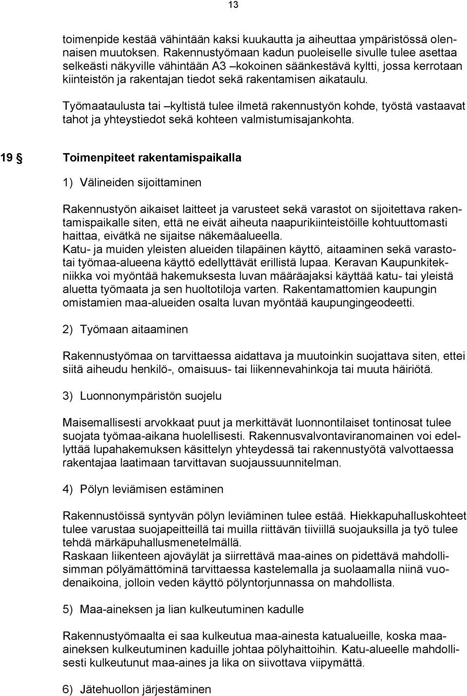 Työmaataulusta tai kyltistä tulee ilmetä rakennustyön kohde, työstä vastaavat tahot ja yhteystiedot sekä kohteen valmistumisajankohta.