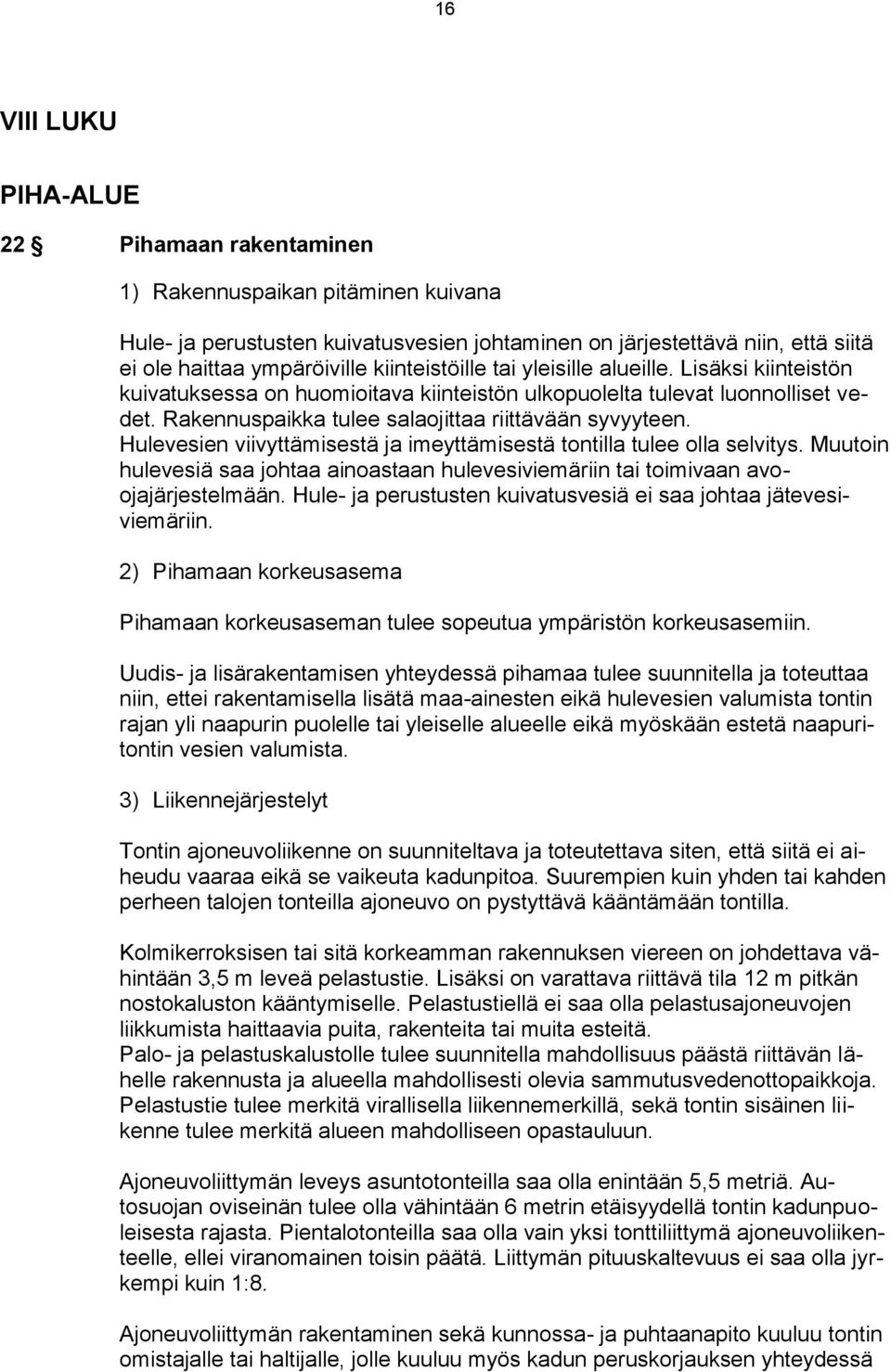 Hulevesien viivyttämisestä ja imeyttämisestä tontilla tulee olla selvitys. Muutoin hulevesiä saa johtaa ainoastaan hulevesiviemäriin tai toimivaan avoojajärjestelmään.