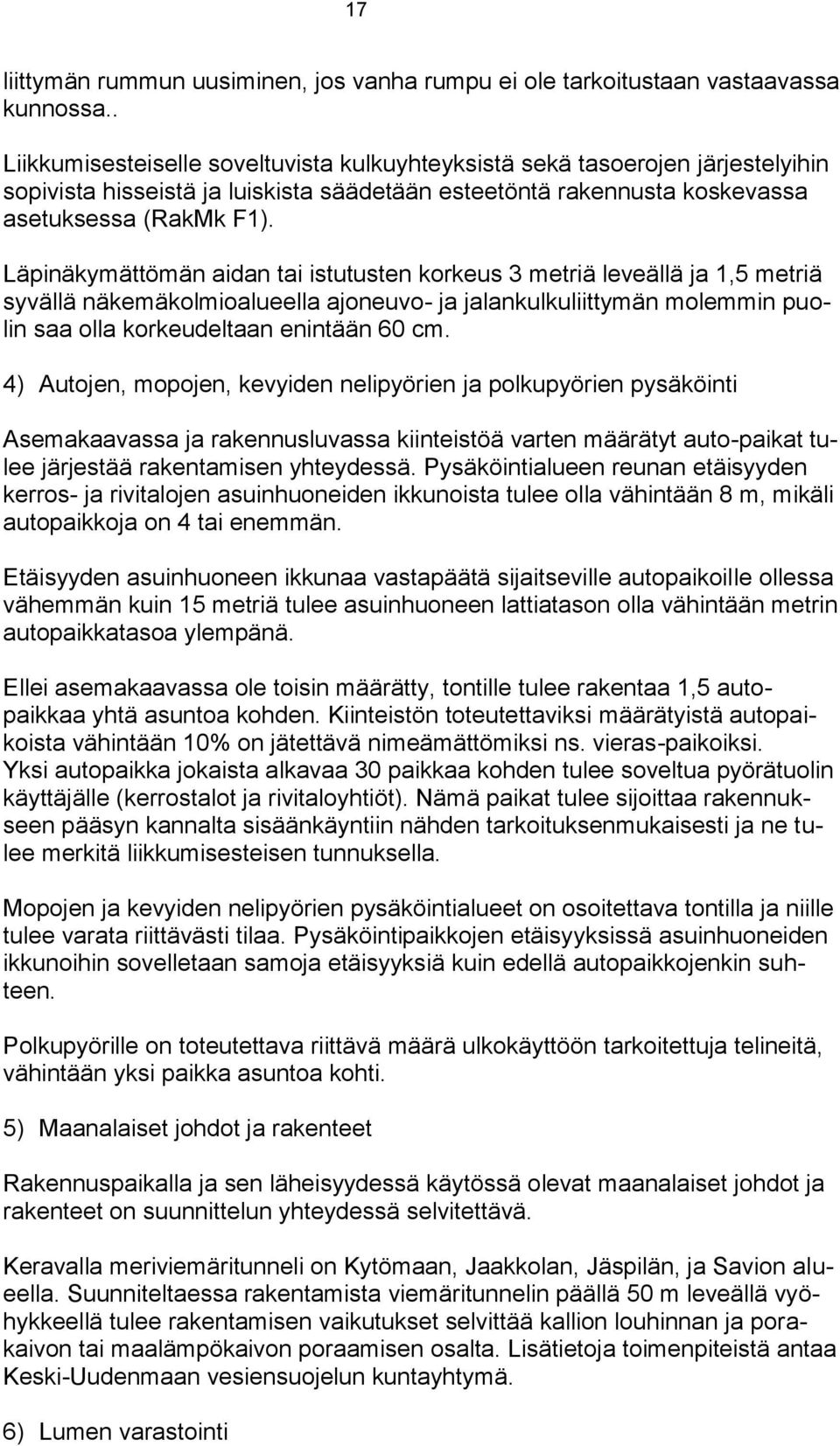 Läpinäkymättömän aidan tai istutusten korkeus 3 metriä leveällä ja 1,5 metriä syvällä näkemäkolmioalueella ajoneuvo- ja jalankulkuliittymän molemmin puolin saa olla korkeudeltaan enintään 60 cm.