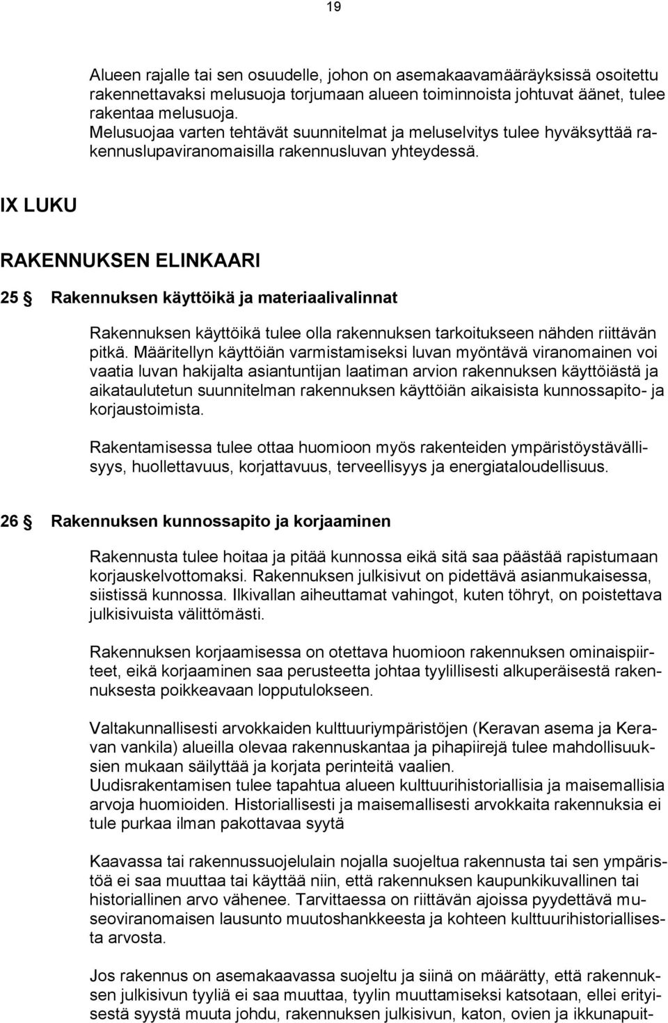 IX LUKU RAKENNUKSEN ELINKAARI 25 Rakennuksen käyttöikä ja materiaalivalinnat Rakennuksen käyttöikä tulee olla rakennuksen tarkoitukseen nähden riittävän pitkä.