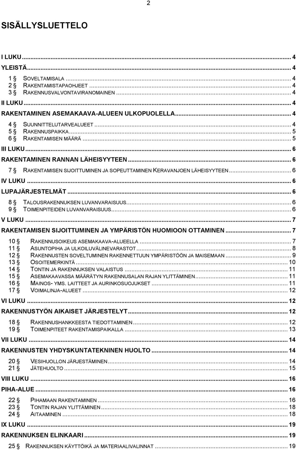 .. 6 7 RAKENTAMISEN SIJOITTUMINEN JA SOPEUTTAMINEN KERAVANJOEN LÄHEISYYTEEN... 6 IV LUKU... 6 LUPAJÄRJESTELMÄT... 6 8 TALOUSRAKENNUKSEN LUVANVARAISUUS... 6 9 TOIMENPITEIDEN LUVANVARAISUUS... 6 V LUKU.