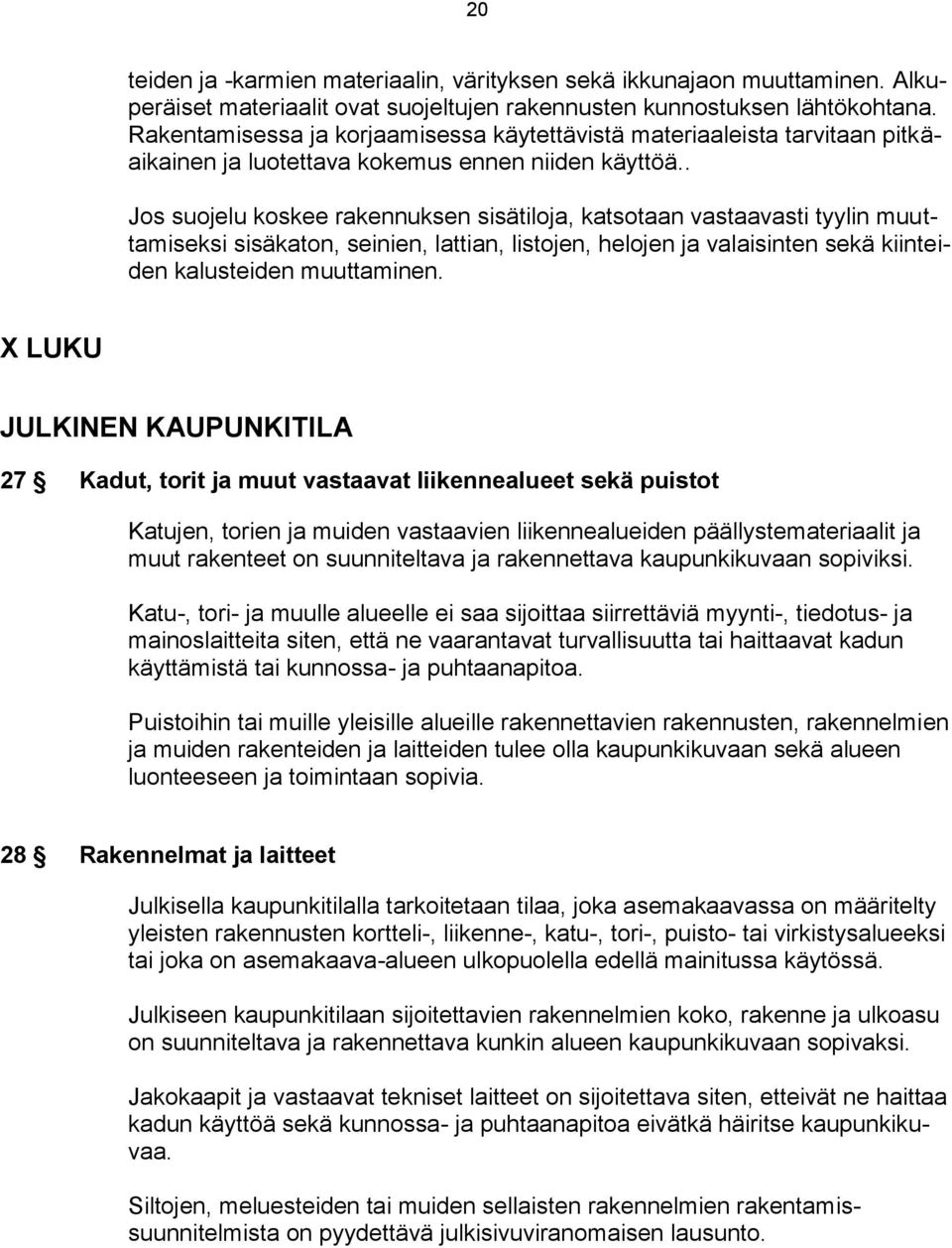 . Jos suojelu koskee rakennuksen sisätiloja, katsotaan vastaavasti tyylin muuttamiseksi sisäkaton, seinien, lattian, listojen, helojen ja valaisinten sekä kiinteiden kalusteiden muuttaminen.