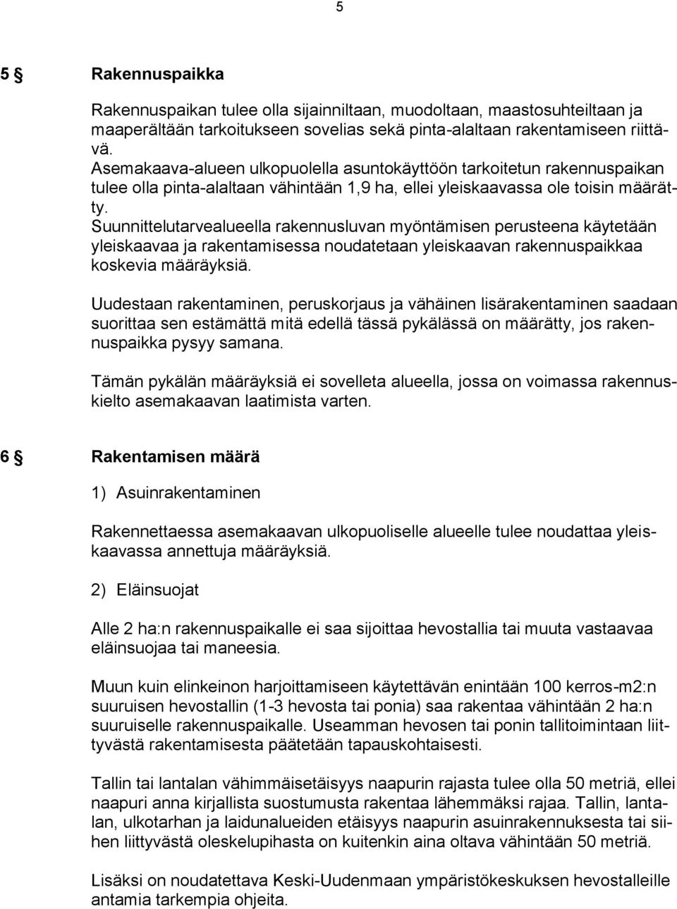 Suunnittelutarvealueella rakennusluvan myöntämisen perusteena käytetään yleiskaavaa ja rakentamisessa noudatetaan yleiskaavan rakennuspaikkaa koskevia määräyksiä.