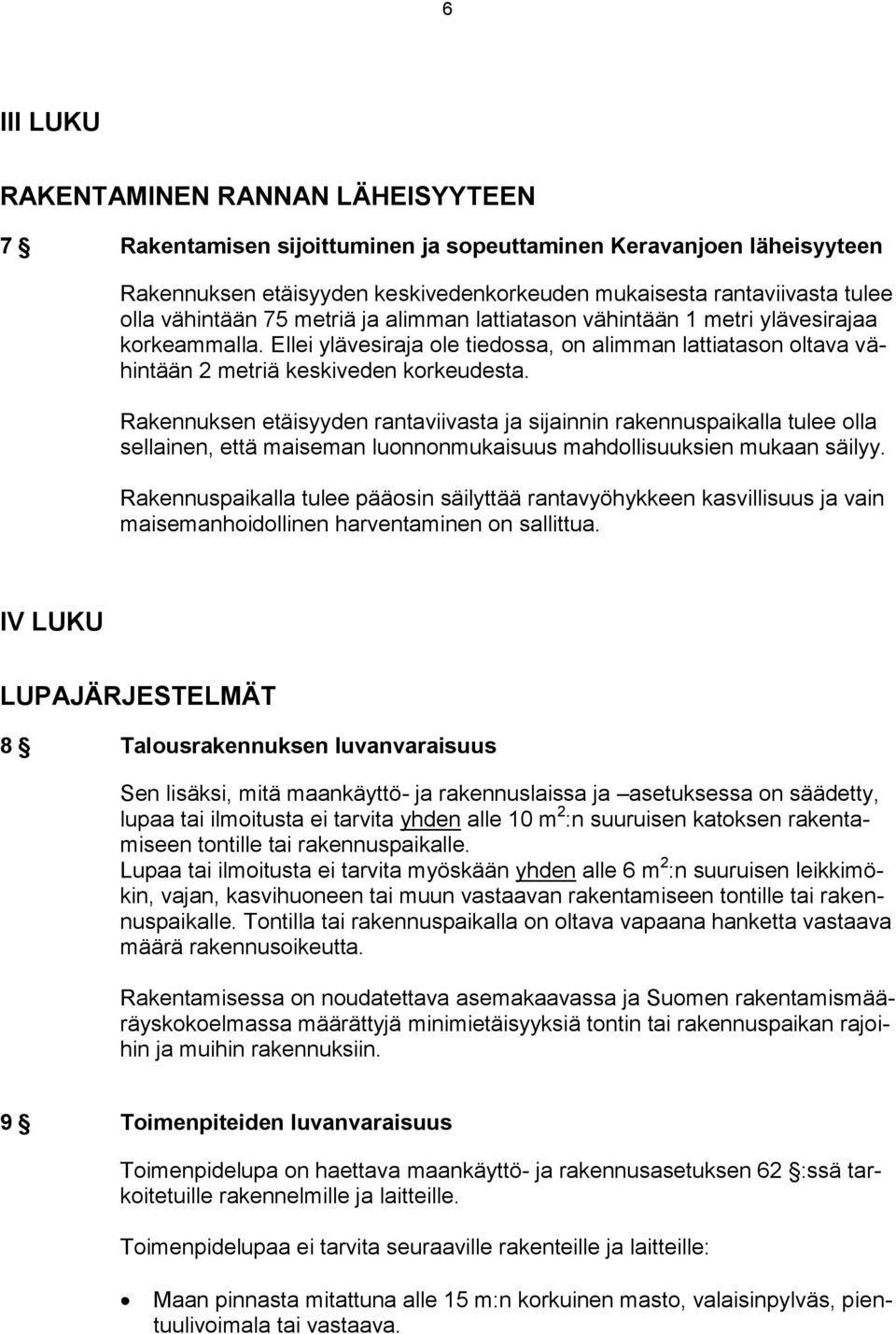 Rakennuksen etäisyyden rantaviivasta ja sijainnin rakennuspaikalla tulee olla sellainen, että maiseman luonnonmukaisuus mahdollisuuksien mukaan säilyy.