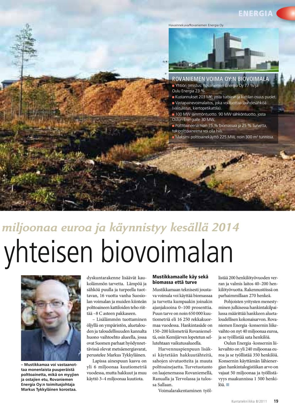 90 MW sähköntuotto, josta Oulun Energialle 30 MW. Polttoaineena noin 75 % biomassaa ja 25 % turvetta, tukipolttoaineena voi olla hiili. Maksimi polttoainekäyttö 225 MW, noin 300 m 3 tunnissa.