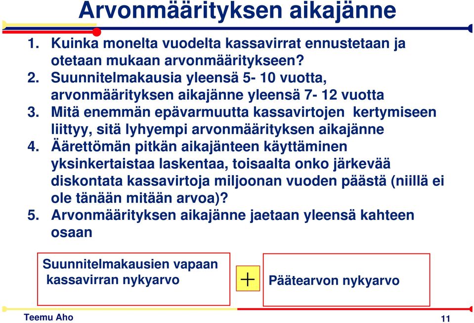 Mitä enemmän epävarmuutta kassavirtojen kertymiseen liittyy, sitä lyhyempi arvonmäärityksen aikajänne 4.