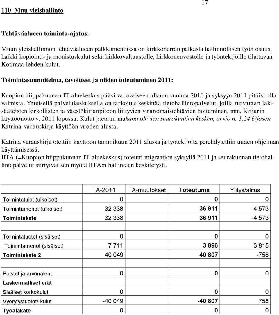 Toimintasuunnitelma, tavoitteet ja niiden toteutuminen 2011: Kuopion hiippakunnan IT-aluekeskus pääsi varovaiseen alkuun vuonna 2010 ja syksyyn 2011 pitäisi olla valmista.