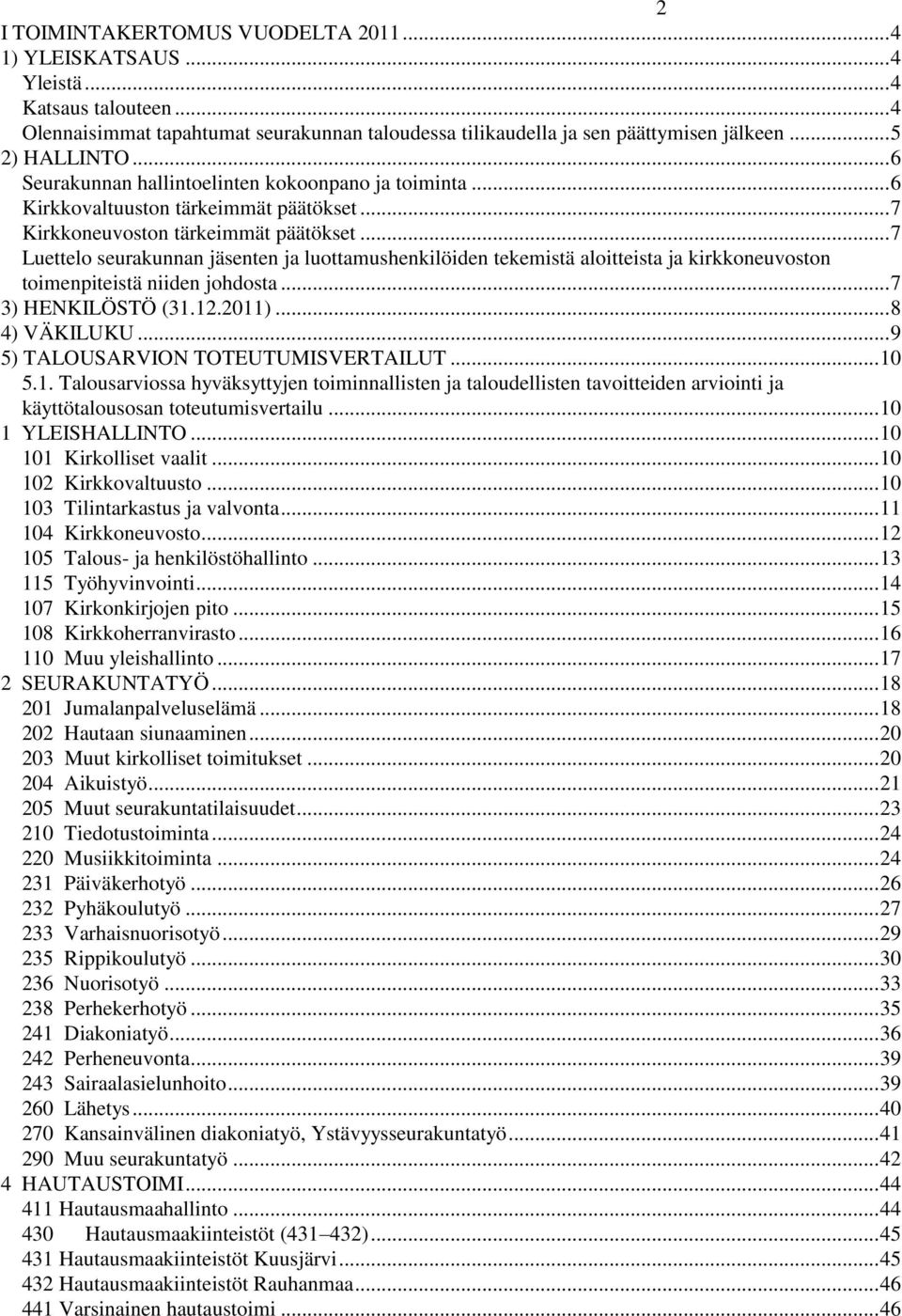 .. 7 Luettelo seurakunnan jäsenten ja luottamushenkilöiden tekemistä aloitteista ja kirkkoneuvoston toimenpiteistä niiden johdosta... 7 3) HENKILÖSTÖ (31.12.2011)... 8 4) VÄKILUKU.