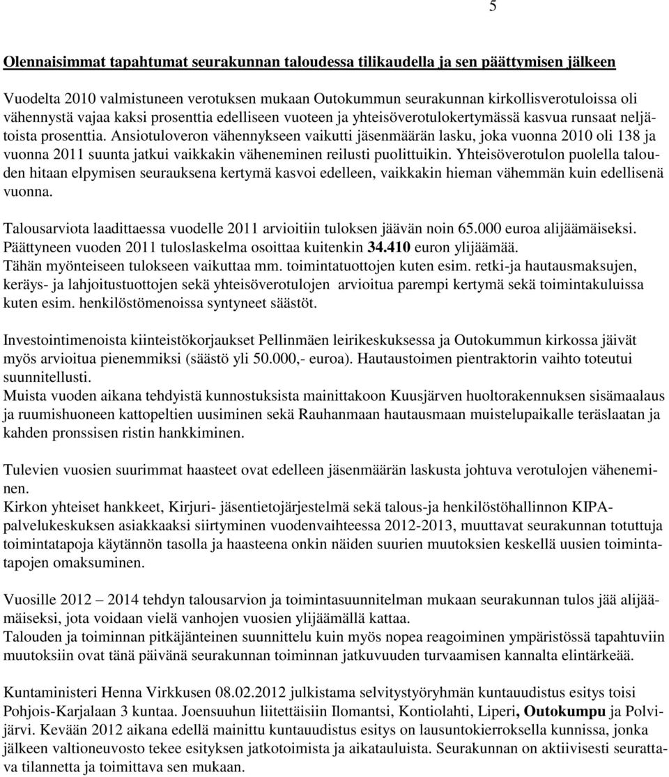 Ansiotuloveron vähennykseen vaikutti jäsenmäärän lasku, joka vuonna 2010 oli 138 ja vuonna 2011 suunta jatkui vaikkakin väheneminen reilusti puolittuikin.