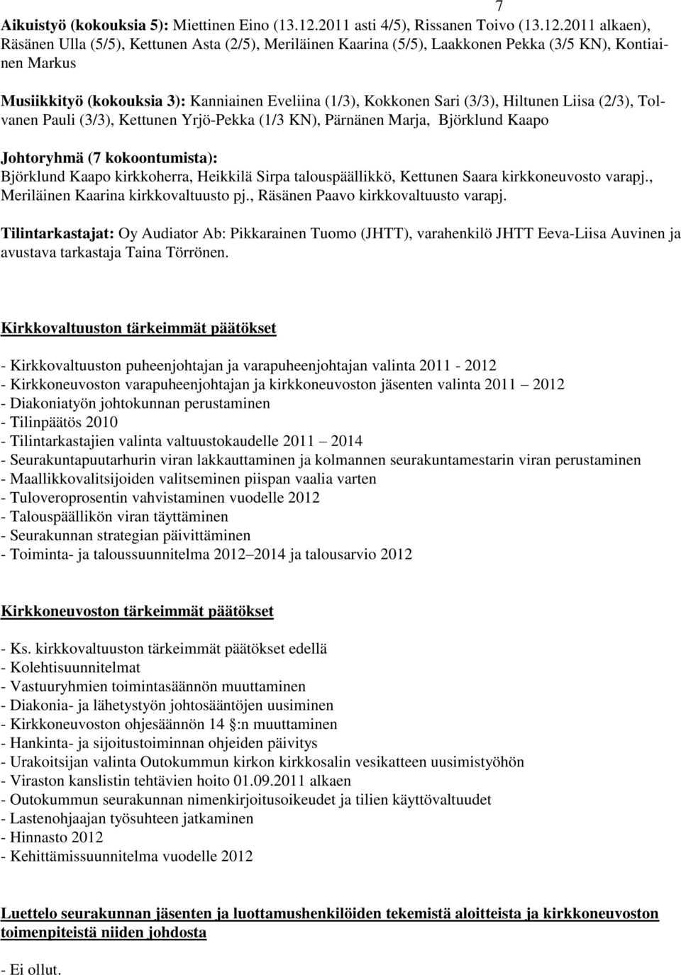 2011 alkaen), Räsänen Ulla (5/5), Kettunen Asta (2/5), Meriläinen Kaarina (5/5), Laakkonen Pekka (3/5 KN), Kontiainen Markus Musiikkityö (kokouksia 3): Kanniainen Eveliina (1/3), Kokkonen Sari (3/3),