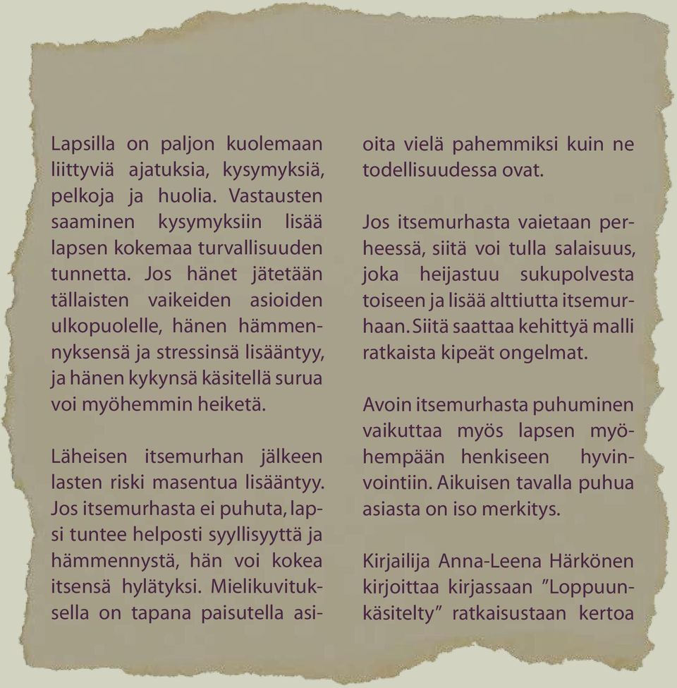 Läheisen itsemurhan jälkeen lasten riski masentua lisääntyy. Jos itsemurhasta ei puhuta, lapsi tuntee helposti syyllisyyttä ja hämmennystä, hän voi kokea itsensä hylätyksi.