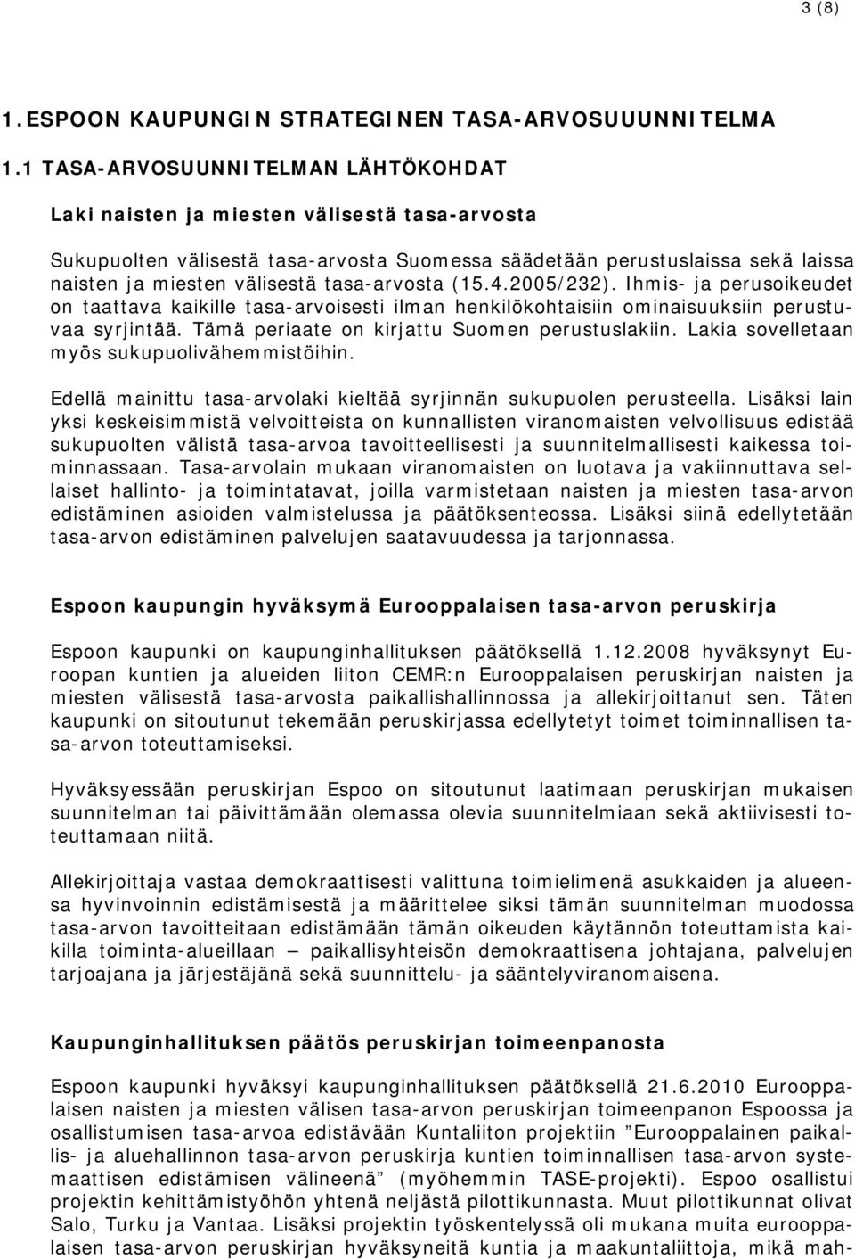 tasa-arvosta (15.4.2005/232). Ihmis- ja perusoikeudet on taattava kaikille tasa-arvoisesti ilman henkilökohtaisiin ominaisuuksiin perustuvaa syrjintää. Tämä periaate on kirjattu Suomen perustuslakiin.