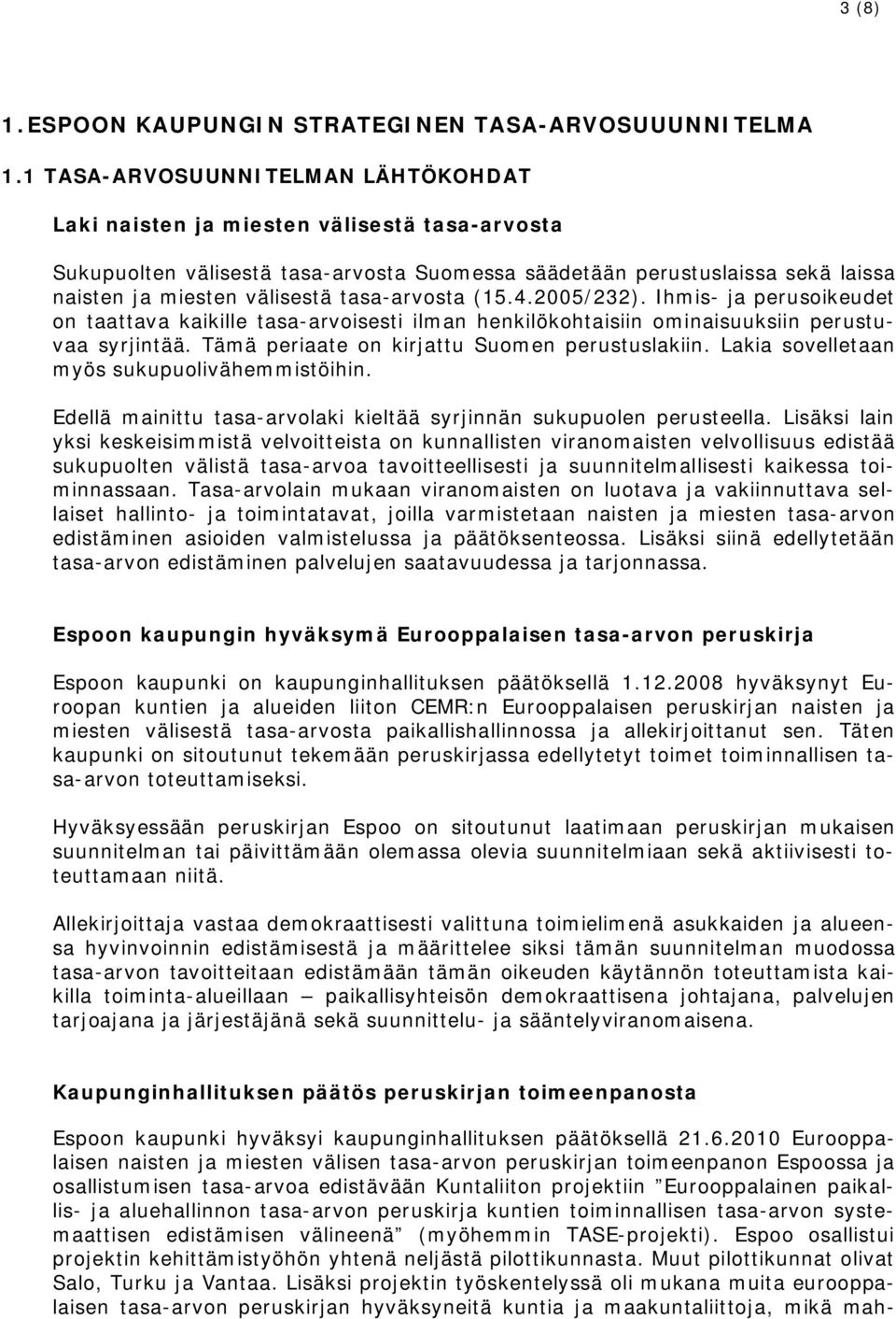 tasa-arvosta (15.4.2005/232). Ihmis- ja perusoikeudet on taattava kaikille tasa-arvoisesti ilman henkilökohtaisiin ominaisuuksiin perustuvaa syrjintää. Tämä periaate on kirjattu Suomen perustuslakiin.