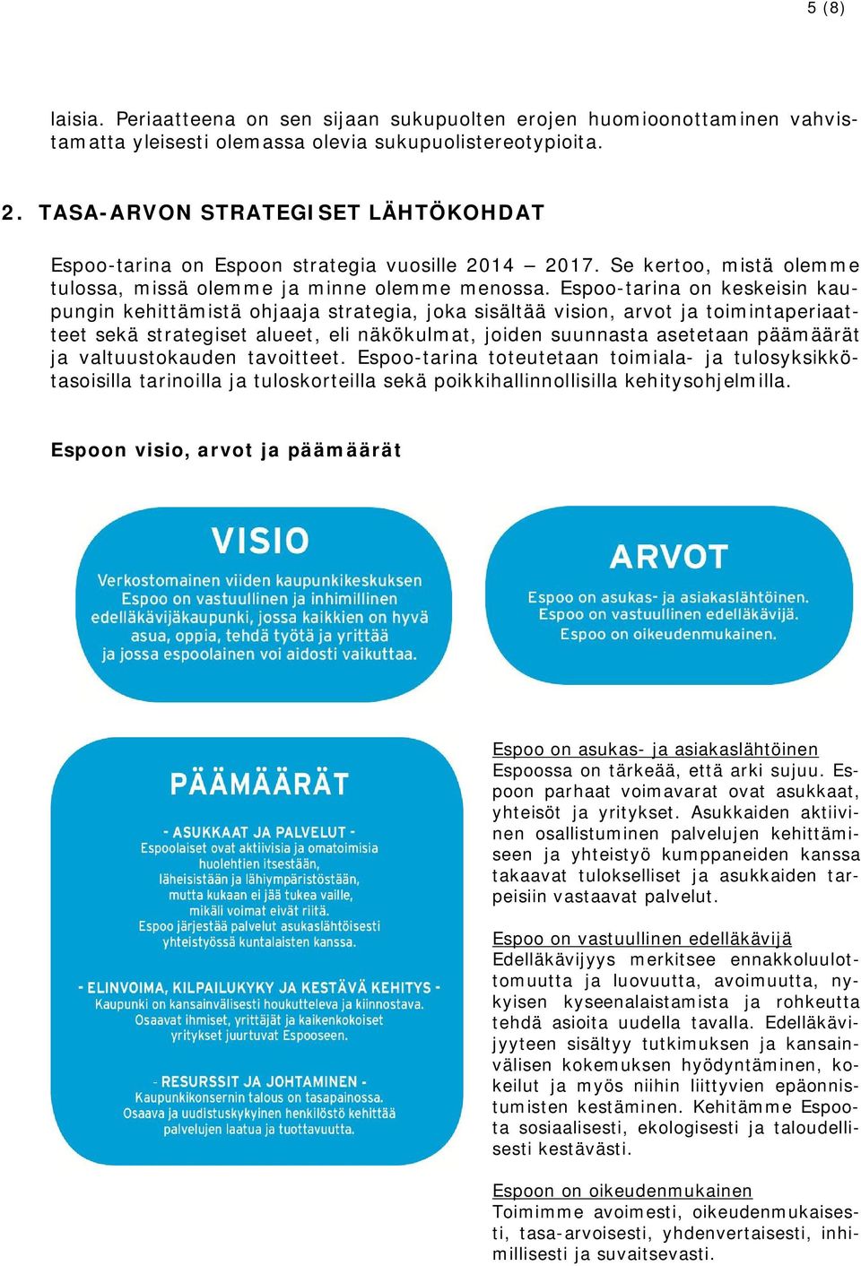 Espoo-tarina on keskeisin kaupungin kehittämistä ohjaaja strategia, joka sisältää vision, arvot ja toimintaperiaatteet sekä strategiset alueet, eli näkökulmat, joiden suunnasta asetetaan päämäärät ja