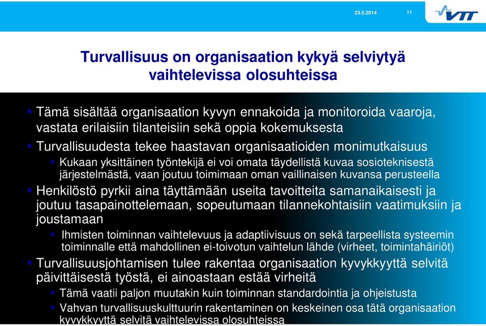 kuvansa perusteella Henkilöstö pyrkii aina täyttämään useita tavoitteita samanaikaisesti ja joutuu tasapainottelemaan, sopeutumaan tilannekohtaisiin vaatimuksiin ja joustamaan Ihmisten toiminnan