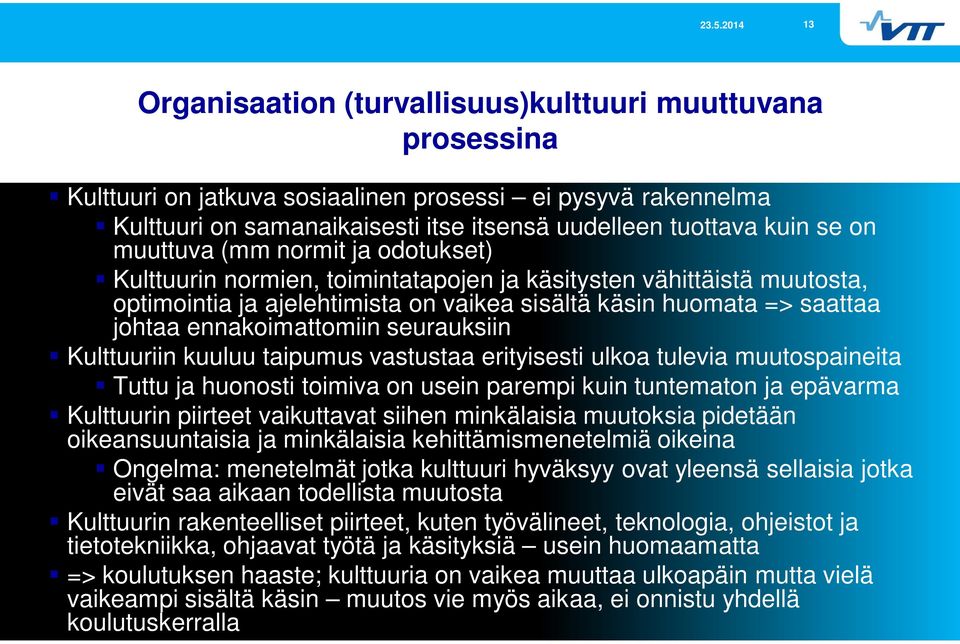 ennakoimattomiin seurauksiin Kulttuuriin kuuluu taipumus vastustaa erityisesti ulkoa tulevia muutospaineita Tuttu ja huonosti toimiva on usein parempi kuin tuntematon ja epävarma Kulttuurin piirteet