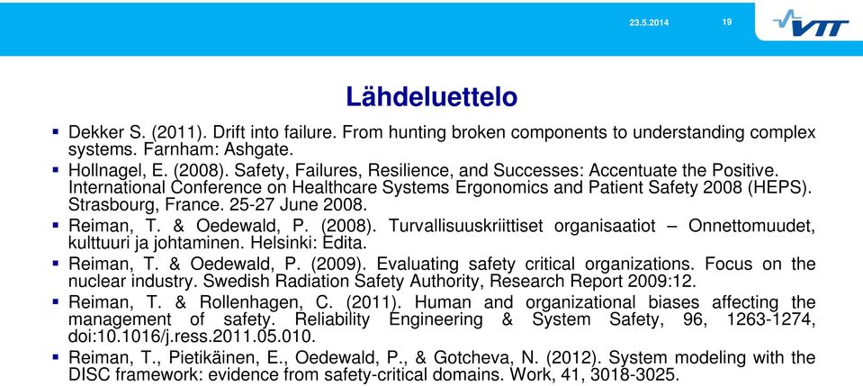 Reiman, T. & Oedewald, P. (2008). Turvallisuuskriittiset organisaatiot Onnettomuudet, kulttuuri ja johtaminen. Helsinki: Edita. Reiman, T. & Oedewald, P. (2009).