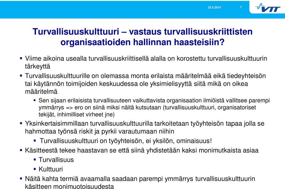 toimijoiden keskuudessa ole yksimielisyyttä siitä mikä on oikea määritelmä Sen sijaan erilaisista turvallisuuteen vaikuttavista organisaation ilmiöistä vallitsee parempi ymmärrys => ero on siinä