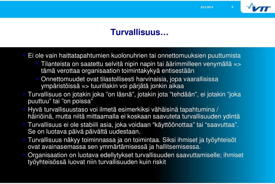 tehdään, ei jotakin joka puuttuu tai on poissa Hyvä turvallisuustaso voi ilmetä esimerkiksi vähäisinä tapahtumina / häiriöinä, mutta niitä mittaamalla ei koskaan saavuteta turvallisuuden ydintä