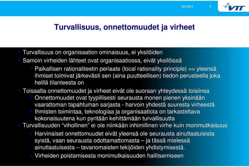 yhteydessä toisiinsa Onnettomuudet ovat tyypillisesti seurausta monen pienen yksinään vaarattoman tapahtuman sarjasta - harvoin yhdestä suuresta virheestä Ihmisten toimintaa, teknologiaa ja