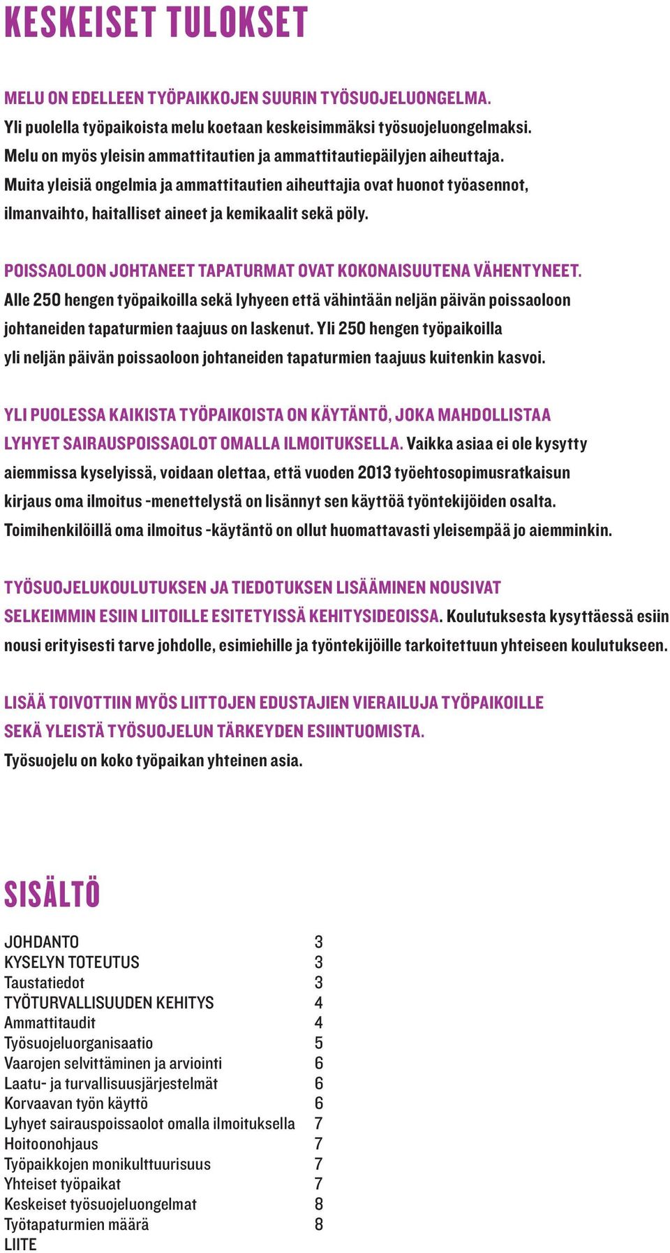 Muita yleisiä ongelmia ja ammattitautien aiheuttajia ovat huonot työasennot, ilmanvaihto, haitalliset aineet ja kemikaalit sekä pöly. POISSAOLOON JOHTANEET TAPATURMAT OVAT KOKONAISUUTENA VÄHENTYNEET.