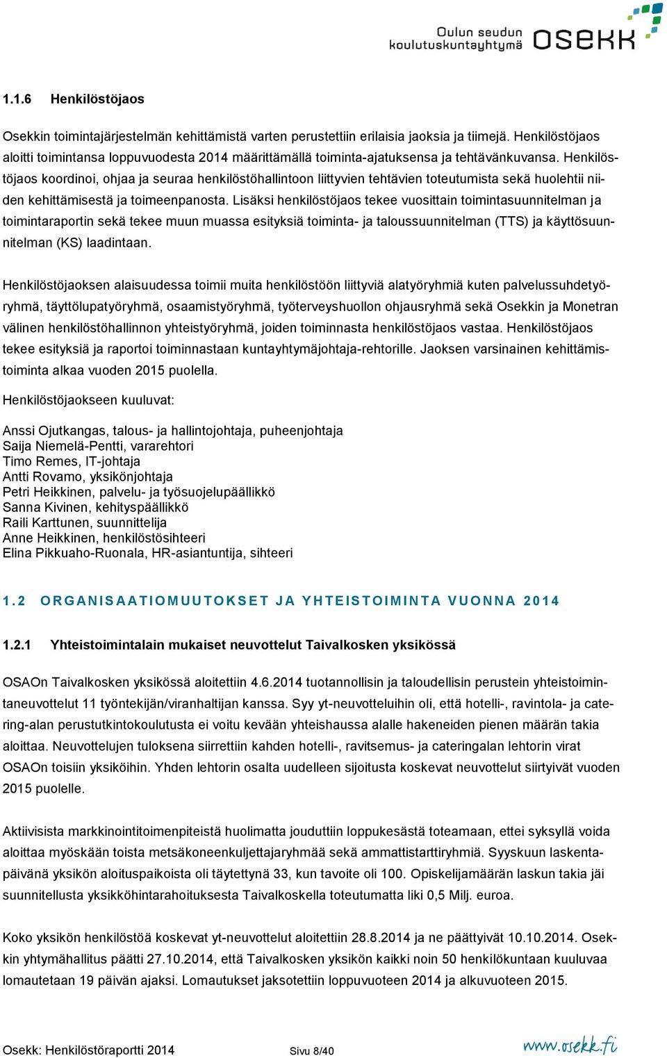 Henkilöstöjaos koordinoi, ohjaa ja seuraa henkilöstöhallintoon liittyvien tehtävien toteutumista sekä huolehtii niiden kehittämisestä ja toimeenpanosta.