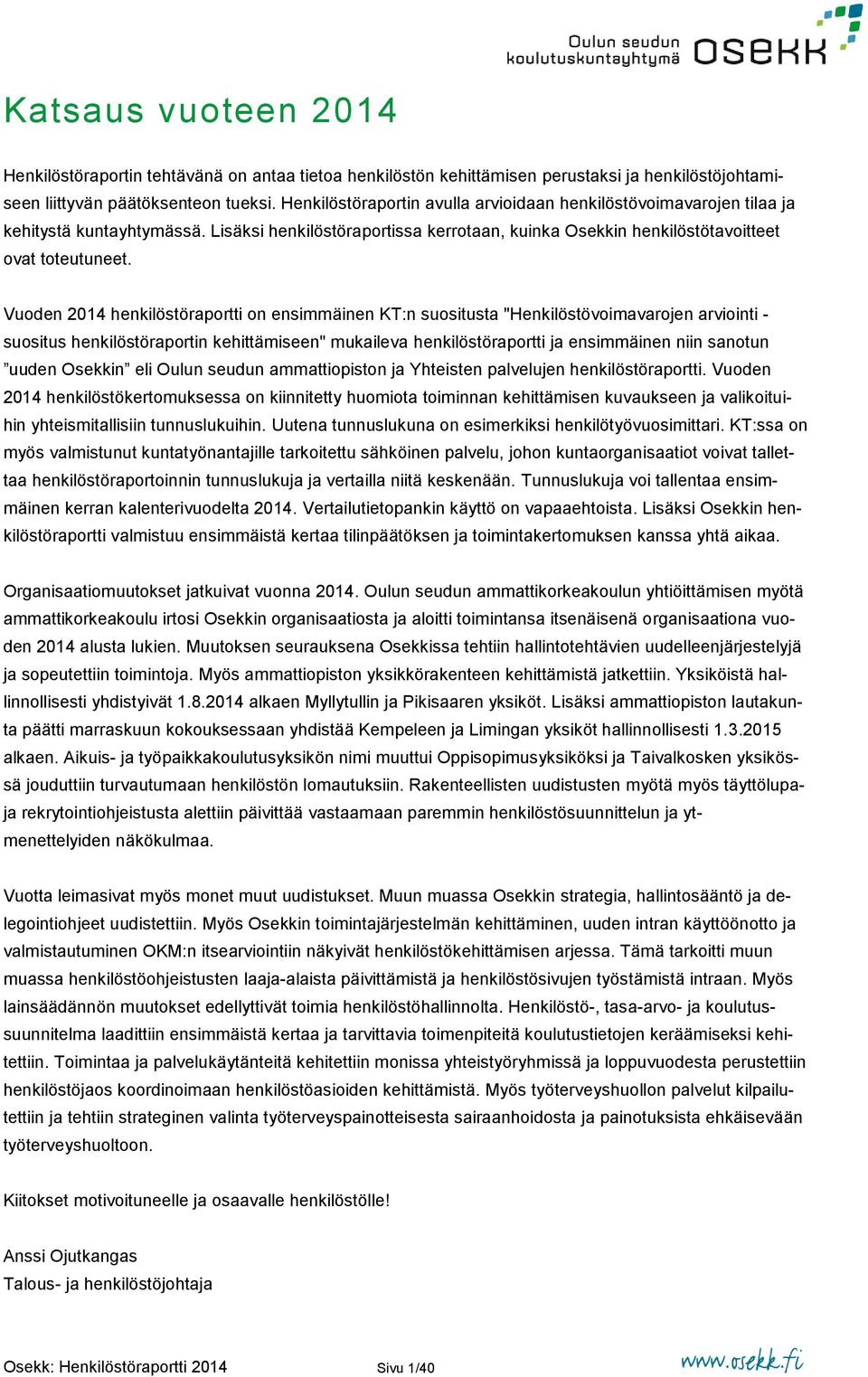 Vuoden 2014 henkilöstöraportti on ensimmäinen KT:n suositusta "Henkilöstövoimavarojen arviointi - suositus henkilöstöraportin kehittämiseen" mukaileva henkilöstöraportti ja ensimmäinen niin sanotun