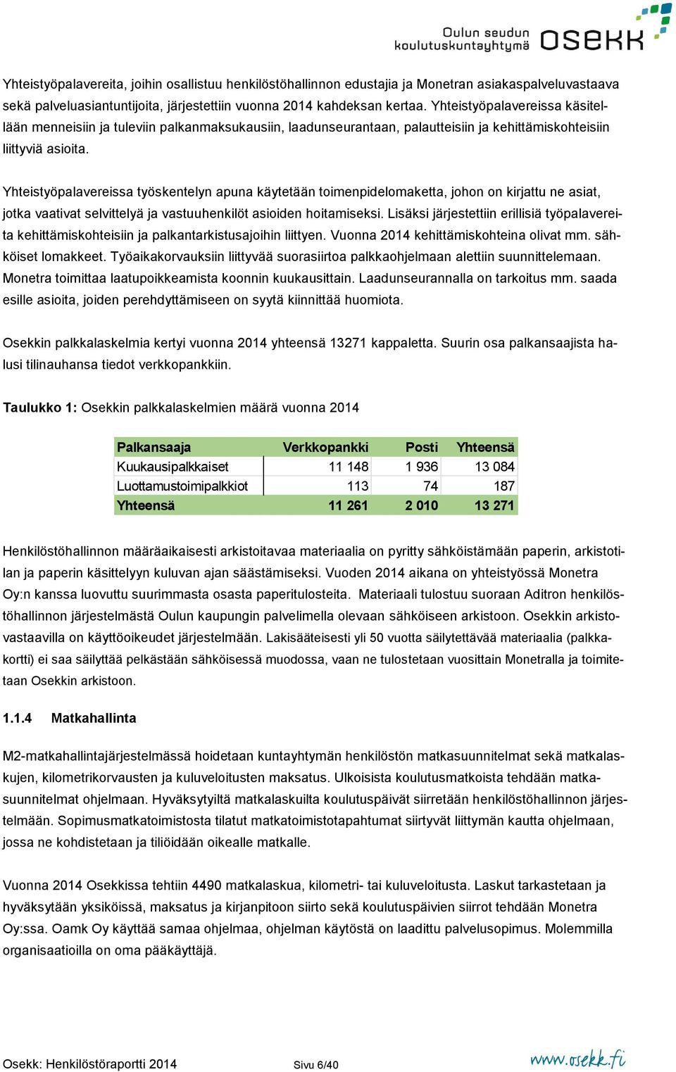 Yhteistyöpalavereissa työskentelyn apuna käytetään toimenpidelomaketta, johon on kirjattu ne asiat, jotka vaativat selvittelyä ja vastuuhenkilöt asioiden hoitamiseksi.