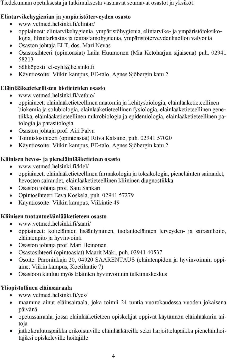 dos. Mari Nevas Osastosihteeri (opintoasiat) Laila Huumonen (Mia Ketoharjun sijaisena) puh. 02941 58213 Sähköposti: el-eyhl@helsinki.