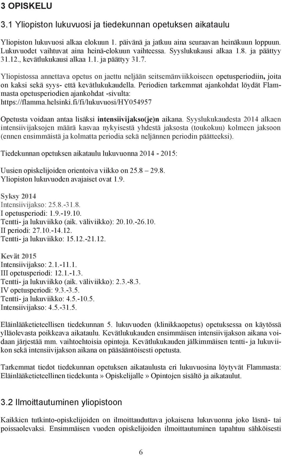 Yliopistossa annettava opetus on jaettu neljään seitsemänviikkoiseen opetusperiodiin, joita on kaksi sekä syys- että kevätlukukaudella.