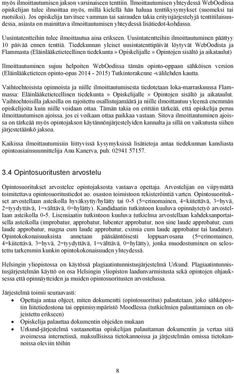 Uusintatentteihin tulee ilmoittautua aina erikseen. Uusintatentteihin ilmoittautuminen päättyy 10 päivää ennen tenttiä.