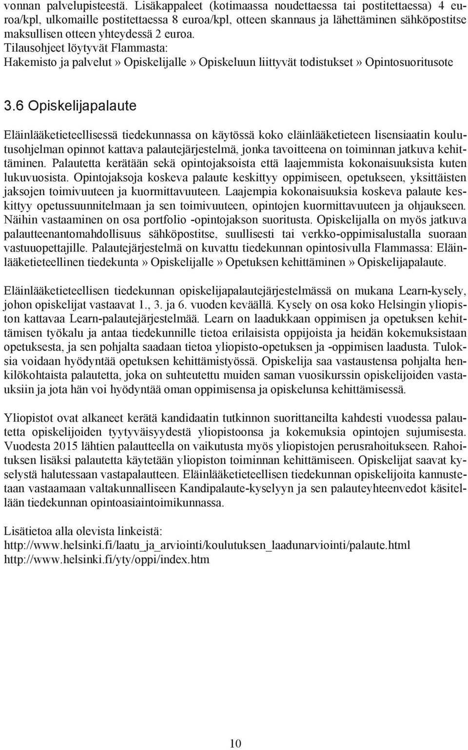 Tilausohjeet löytyvät Flammasta: Hakemisto ja palvelut» Opiskelijalle» Opiskeluun liittyvät todistukset» Opintosuoritusote 3.