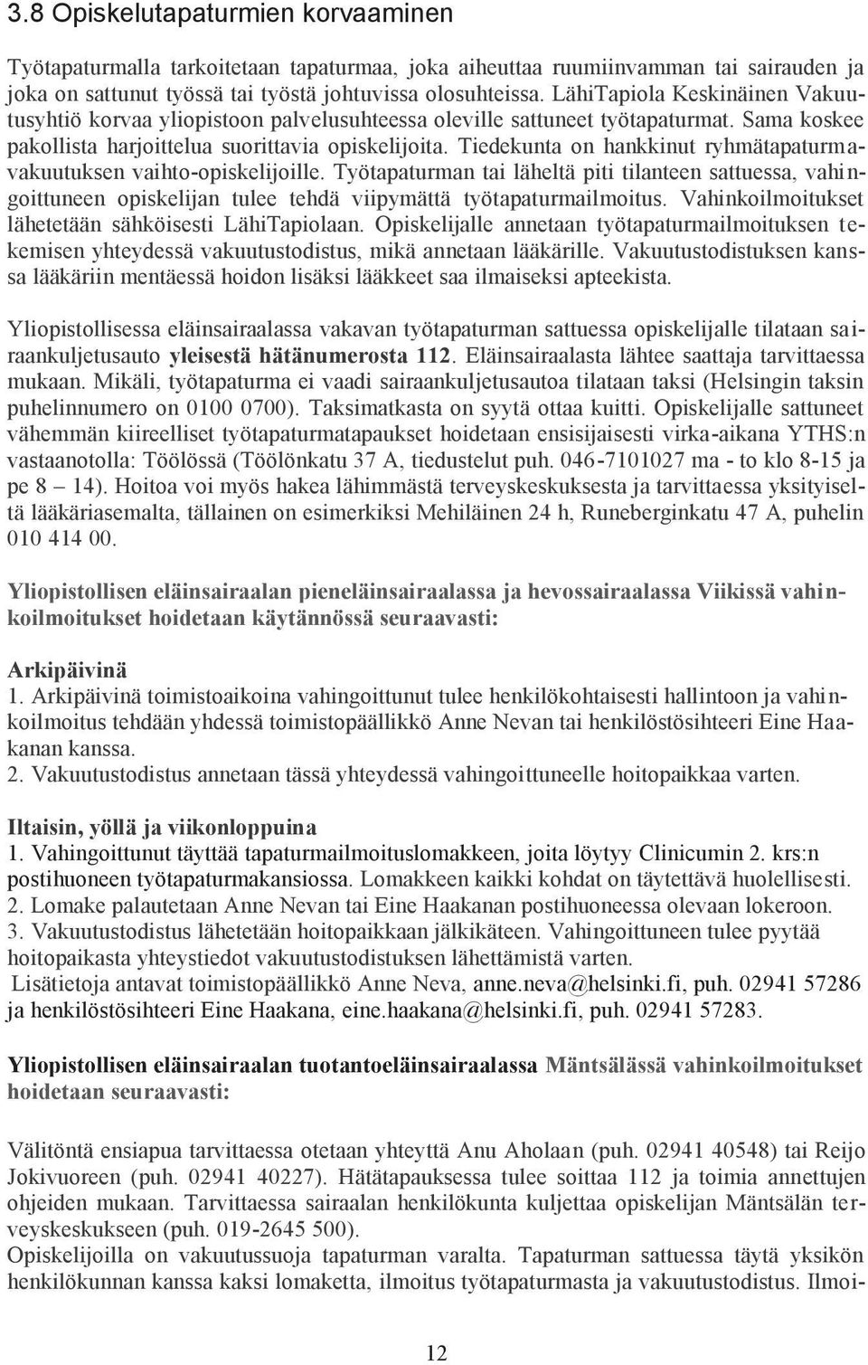 Tiedekunta on hankkinut ryhmätapaturmavakuutuksen vaihto-opiskelijoille. Työtapaturman tai läheltä piti tilanteen sattuessa, vahingoittuneen opiskelijan tulee tehdä viipymättä työtapaturmailmoitus.