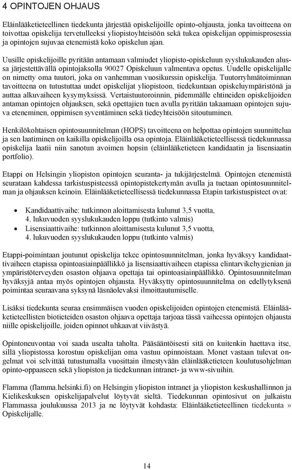 Uusille opiskelijoille pyritään antamaan valmiudet yliopisto-opiskeluun syyslukukauden alussa järjestettävällä opintojaksolla 90027 Opiskeluun valmentava opetus.
