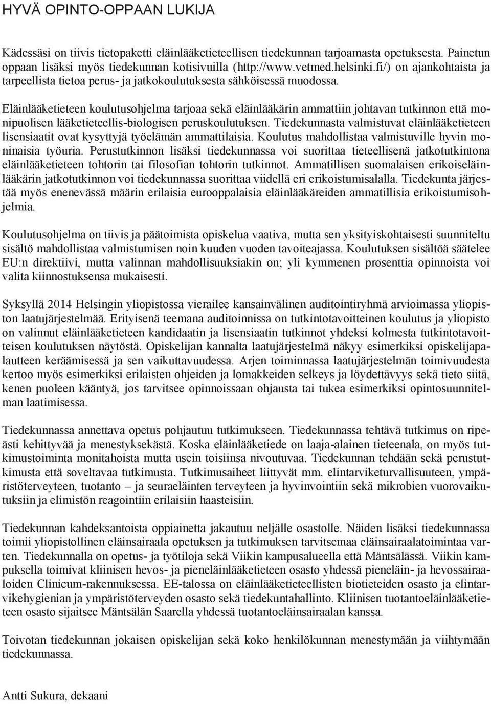Eläinlääketieteen koulutusohjelma tarjoaa sekä eläinlääkärin ammattiin johtavan tutkinnon että monipuolisen lääketieteellis-biologisen peruskoulutuksen.