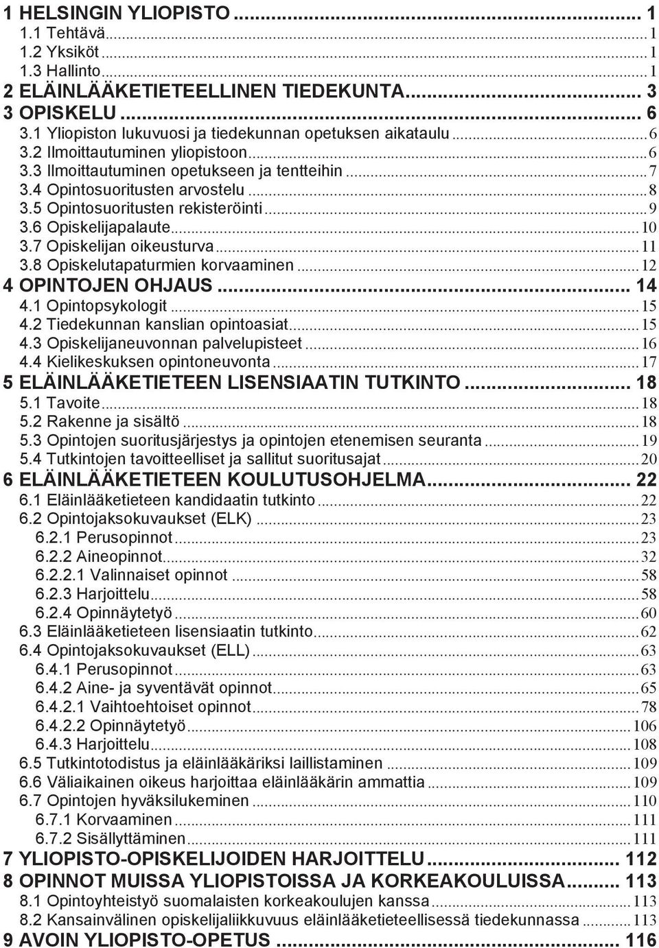 7 Opiskelijan oikeusturva... 11 3.8 Opiskelutapaturmien korvaaminen... 12 4 OPINTOJEN OHJAUS... 14 4.1 Opintopsykologit... 15 4.2 Tiedekunnan kanslian opintoasiat... 15 4.3 Opiskelijaneuvonnan palvelupisteet.