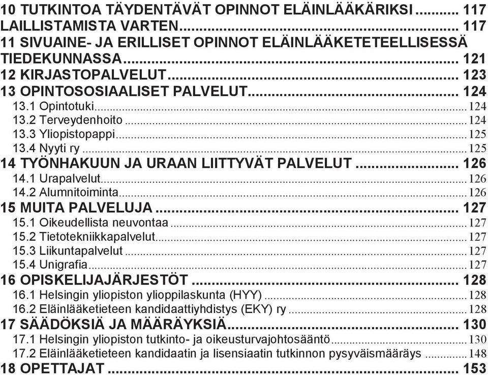 1 Urapalvelut... 126 14.2 Alumnitoiminta... 126 15 MUITA PALVELUJA... 127 15.1 Oikeudellista neuvontaa... 127 15.2 Tietotekniikkapalvelut... 127 15.3 Liikuntapalvelut... 127 15.4 Unigrafia.